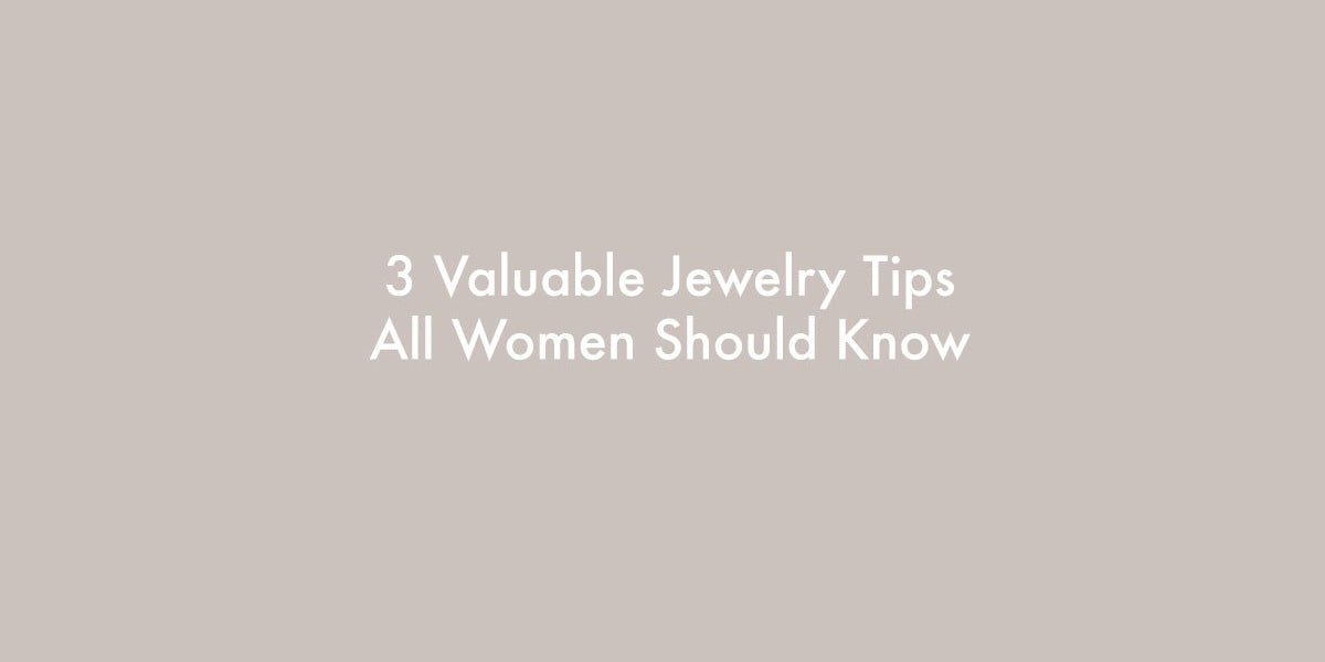 3 Valuable Things All Women Should Know About Their Jewelry