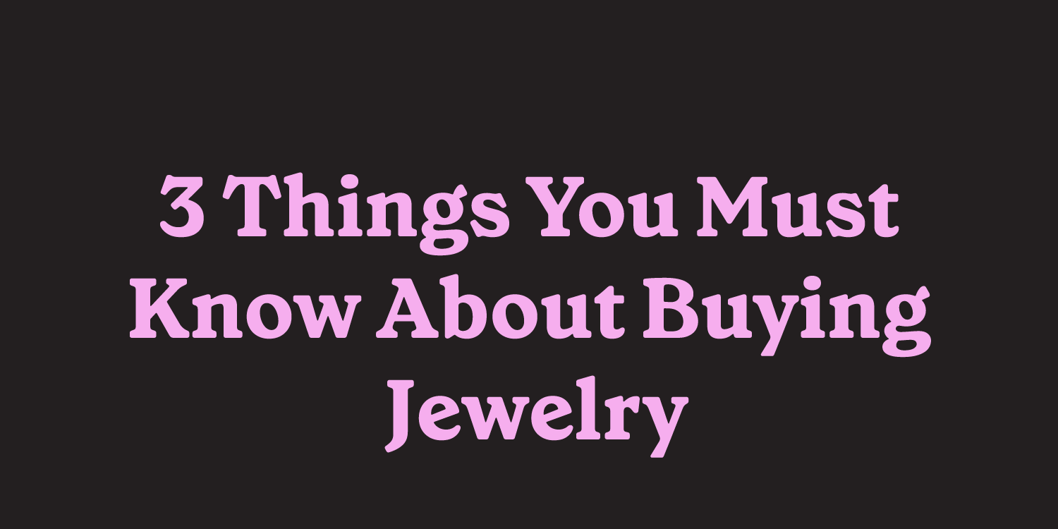 3 Things You Must Know: From a Jewelry Expert (Part 1)