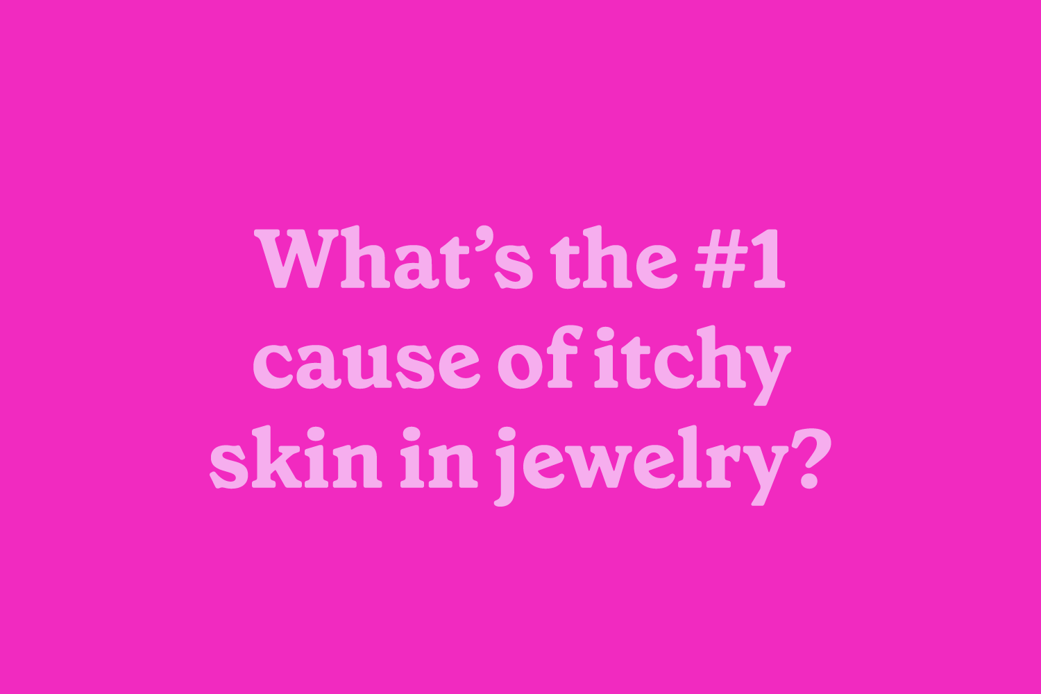 What is the #1 cause of itchy skin in jewelry?
