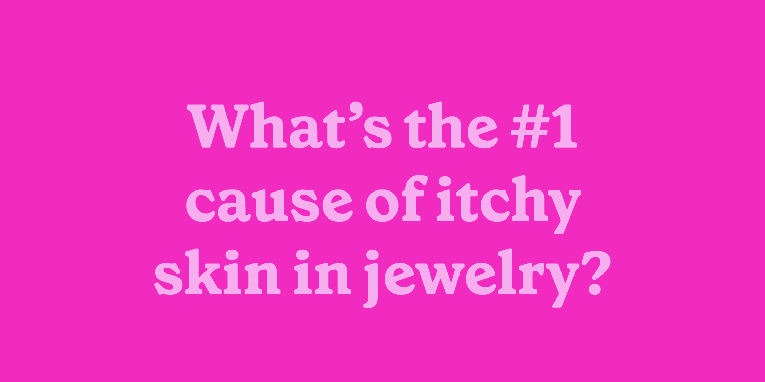 What is the #1 cause of itchy skin in jewelry?