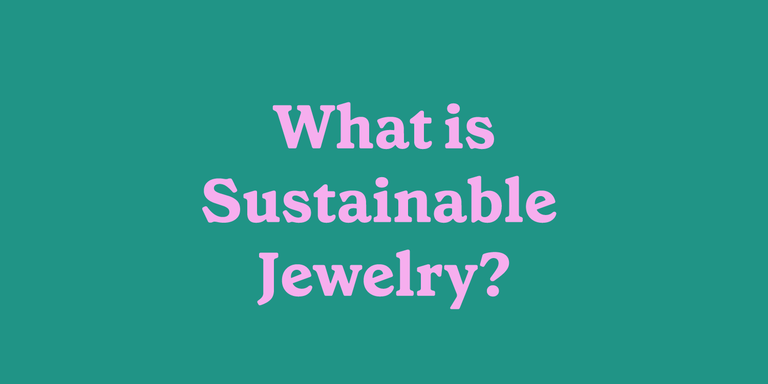 What is Sustainable Jewelry?